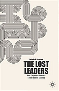 The Lost Leaders : How Corporate America Loses Women Leaders (Hardcover)