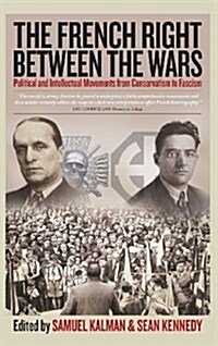 The French Right Between the Wars : Political and Intellectual Movements from Conservatism to Fascism (Hardcover)