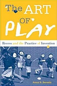 The Art of Play: Recess and the Practice of Invention (Hardcover)