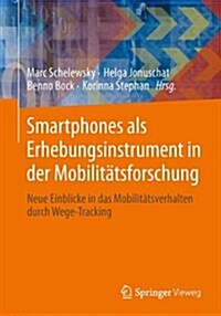 Smartphones Unterst?zen Die Mobilit?sforschung: Neue Einblicke in Das Mobilit?sverhalten Durch Wege-Tracking (Paperback, 2014)