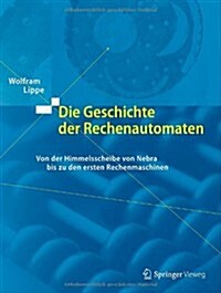 Die Geschichte Der Rechenautomaten: Von Der Himmelsscheibe Von Nebra Bis Zu Den Ersten Rechenmaschinen (Hardcover, 2013)