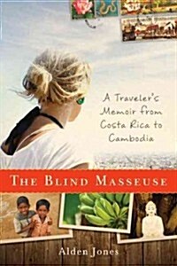 The Blind Masseuse: A Travelers Memoir from Costa Rica to Cambodia (Hardcover)