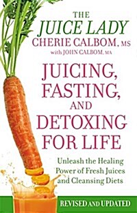 Juicing, Fasting, and Detoxing for Life: Unleash the Healing Power of Fresh Juices and Cleansing Diets (Paperback, Revised)