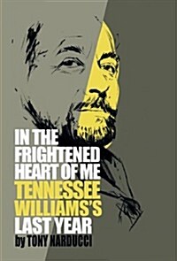 In the Frightened Heart of Me: Tennessee Williamss Last Year (Hardcover)