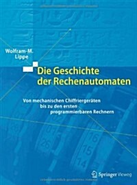Die Geschichte Der Rechenautomaten: Von Mechanischen Chiffriergeraten Bis Zu Den Ersten Programmierbaren Rechnern (Hardcover, 2013)