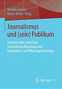 Journalismus Und (Sein) Publikum: Schnittstellen Zwischen Journalismusforschung Und Rezeptions- Und Wirkungsforschung (Paperback, 2014)