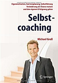 Selbstcoaching: Eigenmotivation, Karriereplanung, Selbstf?rung - Ver?derung ALS Chance Nutzen Und Den Eigenen Erfolgsweg Gehen (Hardcover, 2013)