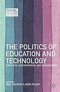 The Politics of Education and Technology : Conflicts, Controversies, and Connections (Hardcover)