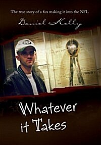 Whatever It Takes: The True Story of a Fan Making It Into the NFL (Hardcover)