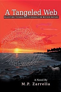 A Tangled Web: Rejecting Technologys Assault on Mother Nature (Paperback)