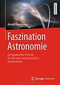 Faszination Astronomie: Ein Topaktueller Einstieg Fur Alle Naturwissenschaftlich Interessierten (Hardcover, 2013)