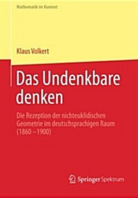 Das Undenkbare Denken: Die Rezeption Der Nichteuklidischen Geometrie Im Deutschsprachigen Raum (1860-1900) (Paperback, 2013)