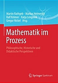 Mathematik Im Prozess: Philosophische, Historische Und Didaktische Perspektiven (Paperback, 2013)