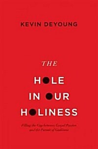 The Hole in Our Holiness: Filling the Gap Between Gospel Passion and the Pursuit of Godliness (Paperback Edition) (Paperback)