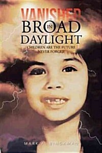 Vanished in Broad Daylight: Children Are the Future Never Forget (Paperback)