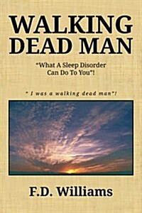 Walking Dead Man: What a Sleep Disorder Can Do to You! (Paperback)