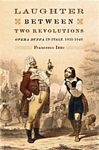 Laughter Between Two Revolutions: Opera Buffa in Italy, 1831-1848 (Hardcover)