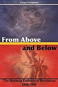 From Above and Below: The Mormon Embrace of Revolution, 1840-1940 (Paperback)
