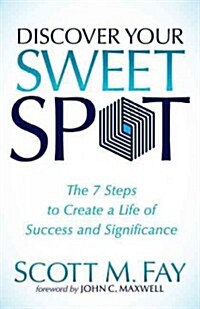 Discover Your Sweet Spot: The 7 Steps to Create a Life of Success and Significance (Paperback)