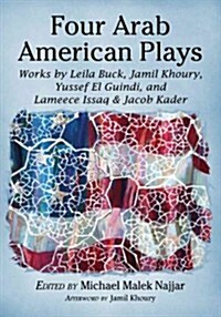 Four Arab American Plays: Works by Leila Buck, Jamil Khoury, Yussef El Guindi, and Lameece Issaq & Jacob Kader (Paperback)