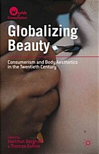 Globalizing Beauty : Consumerism and Body Aesthetics in the Twentieth Century (Hardcover)