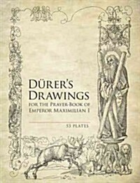 Durers Drawings for the Prayer-Book of Emperor Maximilian I: 53 Plates (Paperback)