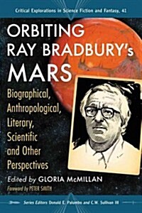 Orbiting Ray Bradburys Mars: Biographical, Anthropological, Literary, Scientific and Other Perspectives (Paperback)