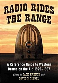 Radio Rides the Range: A Reference Guide to Western Drama on the Air, 1929-1967 (Paperback)