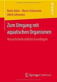 Zum Umgang Mit Aquatischen Organismen: Versuchstierkundliche Grundlagen (Paperback, 2013)