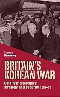 Britain’S Korean War : Cold War Diplomacy, Strategy and Security 1950–53 (Hardcover)