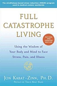 Full Catastrophe Living: Using the Wisdom of Your Body and Mind to Face Stress, Pain, and Illness (Paperback, Revised, Update)