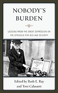Nobodys Burden: Lessons from the Great Depression on the Struggle for Old-Age Security (Paperback)