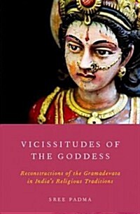 Vicissitudes of the Goddess: Reconstructions of the Gramadevata in Indias Religious Traditions (Paperback)
