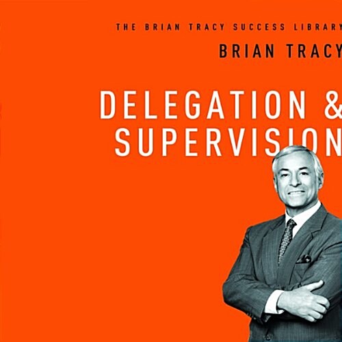 Delegation and Supervision: The Brian Tracy Success Library (Audio CD)