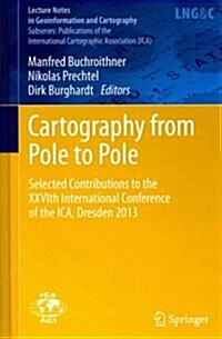 Cartography from Pole to Pole: Selected Contributions to the Xxvith International Conference of the Ica, Dresden 2013 (Hardcover, 2014)