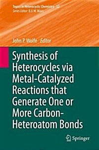 Synthesis of Heterocycles Via Metal-Catalyzed Reactions That Generate One or More Carbon-Heteroatom Bonds (Hardcover, 2013)