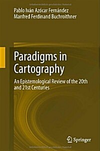 Paradigms in Cartography: An Epistemological Review of the 20th and 21st Centuries (Hardcover, 2014)