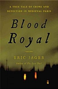 Blood Royal: A True Tale of Crime and Detection in Medieval Paris (Hardcover)
