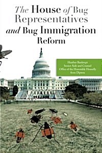 The House of Bug Representatives and Bug Immigration Reform (Paperback)