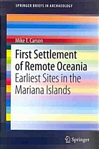 First Settlement of Remote Oceania: Earliest Sites in the Mariana Islands (Paperback, 2014)