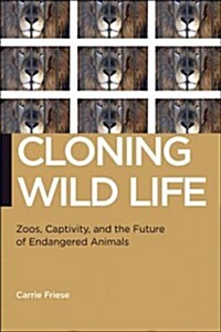 Cloning Wild Life: Zoos, Captivity, and the Future of Endangered Animals (Hardcover)