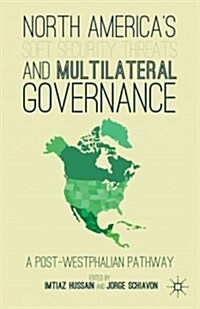 North Americas Soft Security Threats and Multilateral Governance : A Post-Westphalian Pathway (Hardcover)