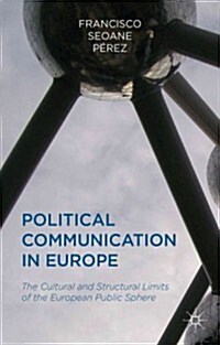 Political Communication in Europe : The Cultural and Structural Limits of the European Public Sphere (Hardcover)