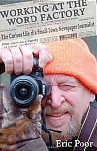 Working at the Word Factory: The Curious Life of a Small-Town Newspaper Journalist (Paperback)