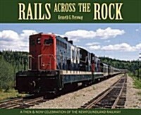 Rails Across the Rock: A Then and Now Celebration of the Newfoundland Railway (Hardcover)