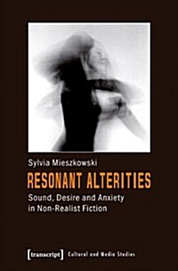 Resonant Alterities: Sound, Desire, and Anxiety in Non-Realist Fiction (Paperback)