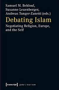 Debating Islam: Negotiating Religion, Europe, and the Self (Paperback)