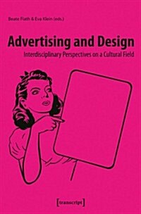 Advertising and Design: Interdisciplinary Perspectives on a Cultural Field (Paperback)