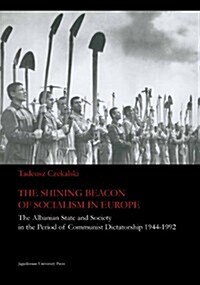 The Shining Beacon of Socialism in Europe: The Albanian State and Society in the Period of Communist Dictatorship, 1944-1992 (Paperback)