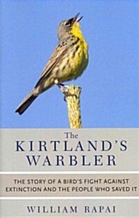 The Kirtlands Warbler: The Story of a Birds Fight Against Extinction and the People Who Saved It (Paperback)
